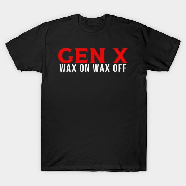 GEN X Wax On Wax Off T-Shirt by Queen of the Minivan